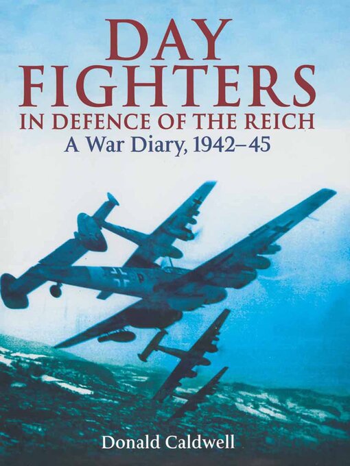 Title details for Day Fighters in Defence of the Reich by Donald Caldwell - Available